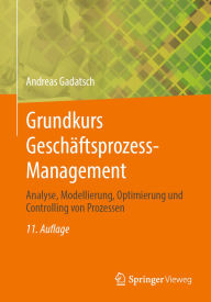 Title: Grundkurs Geschäftsprozess-Management: Analyse, Modellierung, Optimierung und Controlling von Prozessen, Author: Andreas Gadatsch