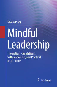 Title: Mindful Leadership: Theoretical Foundations, Self-Leadership and Practical Implications, Author: Nikola Plohr