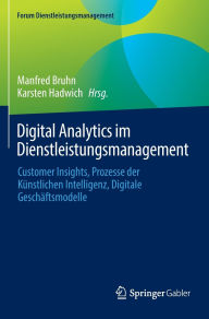 Title: Digital Analytics im Dienstleistungsmanagement: Customer Insights, Prozesse der Künstlichen Intelligenz, Digitale Geschäftsmodelle, Author: Manfred Bruhn