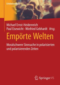 Title: Empörte Welten: Moralschwere Sinnsuche in polarisierten und polarisierenden Zeiten, Author: Michael Ernst-Heidenreich