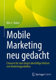 Title: Mobile Marketing neu gedacht: Chancen für eine längst überfällige Reform von Marketingpraktiken, Author: Nils-C. Huber