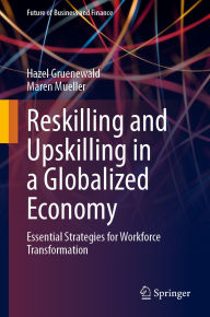 Title: Reskilling and Upskilling in a Globalized Economy: Essential Strategies for Workforce Transformation, Author: Hazel Gruenewald