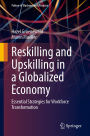 Reskilling and Upskilling in a Globalized Economy: Essential Strategies for Workforce Transformation