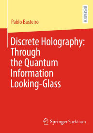 Title: Discrete Holography: Through the Quantum Information Looking-Glass, Author: Pablo Basteiro