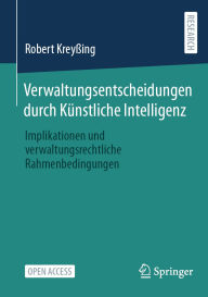 Title: Verwaltungsentscheidungen durch Künstliche Intelligenz: Implikationen und verwaltungsrechtliche Rahmenbedingungen, Author: Robert Kreyßing