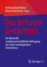 Title: Das befragte Gedächtnis: Die Methodik sozialwissenschaftlicher Befragung im Lichte neurokognitiver Erkenntnisse, Author: Reinhard Bachleitner