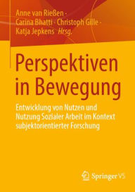Title: Perspektiven in Bewegung: Entwicklungen von Nutzen und Nutzung Sozialer Arbeit im Kontext subjektorientierter Forschung, Author: Anne van Rießen