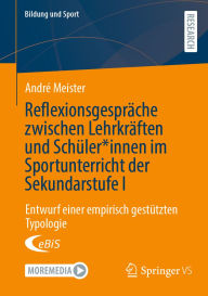 Title: Reflexionsgespräche zwischen Lehrkräften und Schüler*innen im Sportunterricht der Sekundarstufe I: Entwurf einer empirisch gestützten Typologie, Author: André Meister