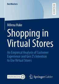 Title: Shopping in Virtual Stores: An Empirical Analysis of Customer Experience and Gen Z's Intention to Use Virtual Stores, Author: Milena Hake