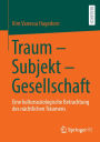 Traum - Subjekt - Gesellschaft: Eine kultursoziologische Betrachtung des nächtlichen Träumens