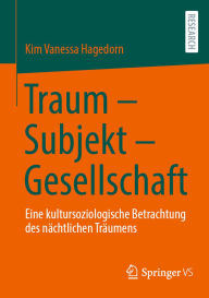 Title: Traum - Subjekt - Gesellschaft: Eine kultursoziologische Betrachtung des nächtlichen Träumens, Author: Kim Vanessa Hagedorn