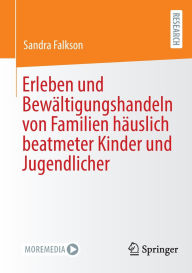 Title: Erleben und Bewältigungshandeln von Familien häuslich beatmeter Kinder und Jugendlicher, Author: Sandra Falkson