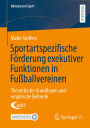 Sportartspezifische Förderung exekutiver Funktionen in Fußballvereinen: Theoretische Grundlagen und empirische Befunde
