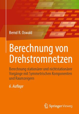 Berechnung von Drehstromnetzen: Berechnung stationärer und nichtstationärer Vorgänge mit Symmetrischen Komponenten und Raumzeigern