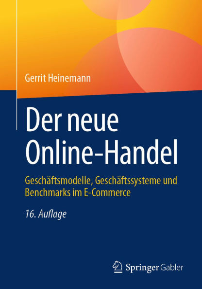 Der neue Online-Handel: Geschäftsmodelle, Geschäftssysteme und Benchmarks im E-Commerce