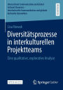 Diversitätsprozesse in interkulturellen Projektteams: Eine qualitative, explorative Analyse