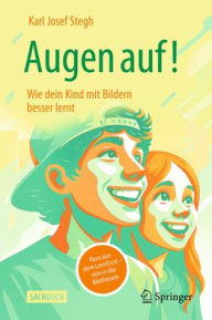 Title: Augen auf! Wie dein Kind mit Bildern besser lernt: Raus aus dem Lernfrust - rein in die Bildfreude, Author: Karl Josef Stegh