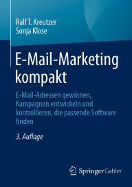 Title: E-Mail-Marketing kompakt: E-Mail-Adressen gewinnen, Kampagnen entwickeln und kontrollieren, die passende Software finden, Author: Ralf T. Kreutzer