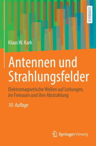 Title: Antennen und Strahlungsfelder: Elektromagnetische Wellen auf Leitungen, im Freiraum und ihre Abstrahlung, Author: Klaus W. Kark