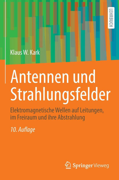 Antennen und Strahlungsfelder: Elektromagnetische Wellen auf Leitungen, im Freiraum und ihre Abstrahlung