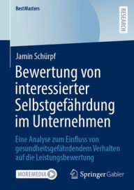 Title: Bewertung von interessierter Selbstgefährdung im Unternehmen: Eine Analyse zum Einfluss von gesundheitsgefährdendem Verhalten auf die Leistungsbewertung, Author: Jamin Schürpf