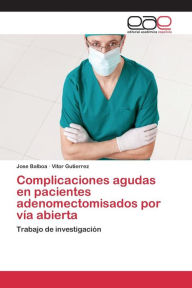 Title: Complicaciones agudas en pacientes adenomectomisados por vía abierta, Author: Balboa Jose