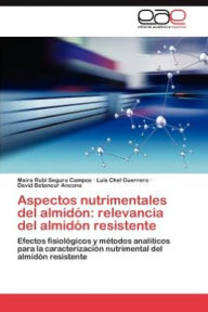 Title: Aspectos Nutrimentales del Almidon: Relevancia del Almidon Resistente, Author: Maira Rubi Segura Campos