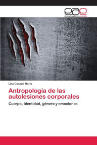 Title: Antropología de las autolesiones corporales, Author: Lina Casadó Marín
