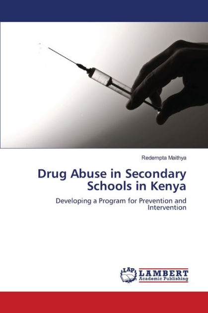 Drug Abuse In Secondary Schools In Kenya By Redempta Maithya, Paperback ...