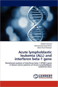 Title: Acute Lymphoblastic Leukemia (All) and Interferon Beta-1 Gene, Author: Madiha Kanwal