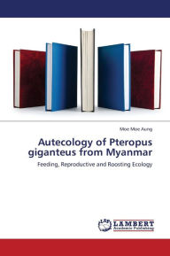 Title: Autecology of Pteropus Giganteus from Myanmar, Author: Aung Moe Moe