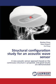Title: Structural configuration study for an acoustic wave sensor, Author: Biaobiao Zhang