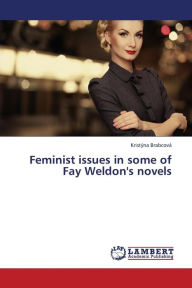 Title: Feminist Issues in Some of Fay Weldon's Novels, Author: Brabcova Kristyna