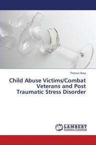 Title: Child Abuse Victims/Combat Veterans and Post Traumatic Stress Disorder, Author: Hoeg Thomas