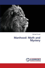Title: Manhood: Myth and Mystery, Author: Michael Purcell