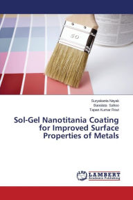 Title: Sol-Gel Nanotitania Coating for Improved Surface Properties of Metals, Author: Nayak Suryakanta