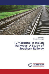 Title: Turnaround in Indian Railways- A Study of Southern Railway, Author: Ravi Sethu