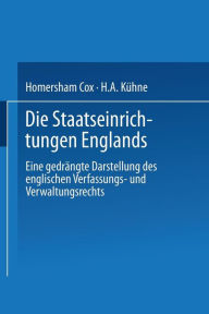 Title: Die Staatseinrichtungen Englands: Eine gedrängte Darstellung des englischen Verfassungs- und Verwaltungsrechts, Author: Homersham Cox