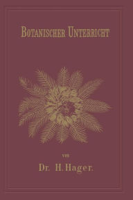 Title: Botanischer Unterricht in 150 Lectionen: Fï¿½r angehende Pharmaceuten und studirende Mediciner, Author: Herrmann Hager