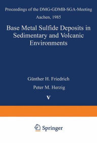 Title: Base Metal Sulfide Deposits in Sedimentary and Volcanic Environments: Proceedings of the DMG-GDMB-SGA-Meeting Aachen, 1985, Author: Gïnther H. Friedrich