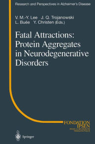 Title: Fatal Attractions: Protein Aggregates in Neurodegenerative Disorders, Author: V.M.-Y. Lee
