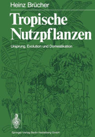 Title: Tropische Nutzpflanzen: Ursprung, Evolution und Domestikation, Author: H. Brücher