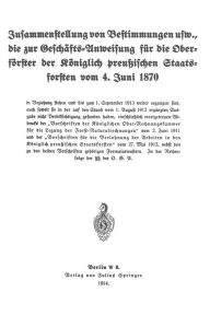 Title: Zusammenstellung von Bestimmungen usw., die zur Geschäfts-Anweisung für die Oberförster der Königlich preußischen Staatsforsten vom 4. Juni 1870, Author: Koniglich-preussisches Staatsforstamt