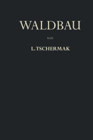 Title: Waldbau auf Pflanzengeographisch-Ökologischer Grundlage, Author: Leo Tschermak