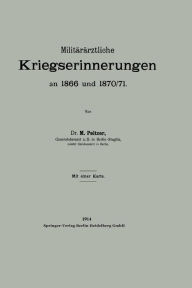 Title: Militärärztliche Kriegserinnerungen an 1866 und 1870/71, Author: Max Peltzer