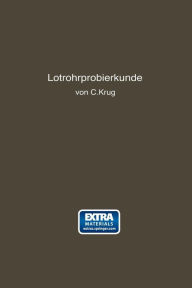 Title: Lötrohrprobierkunde: Anleitung zur qualitativen und quantitativen Untersuchung mit Hilfe des Lötrohres, Author: Carl Krug