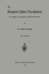 Title: Hundert Jahre Psychiatrie: Ein Beitrag zur Geschichte menschlicher Gesittung, Author: Emil Kraepelin
