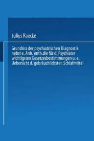 Title: Grundriss der psychiatrischen Diagnostik nebst einem Anhang enthaltend die für den Psychiater wichtigsten Gesetzesbestimmungen und eine Uebersicht der gebräuchlichsten Schlafmittel, Author: Julius Raecke