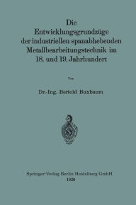 Title: Die Entwicklungsgrundzüge der industriellen spanabhebenden Metallbearbeitungstechnik im 18. und 19. Jahrhundert, Author: Bertold Buxbaum