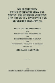 Title: Die Beziehungen Zwischen Menstruation und Nerven- und Geisteskrankheiten auf Grund von Literatur und Klinischer Beobachtung: Inaugural-Dissertation zur Erlangung der Doktorwürde der Hohen Medizinischen Fakultät der Ruprecht-Karls-Universität zu Heidelberg, Author: Richard Häffner